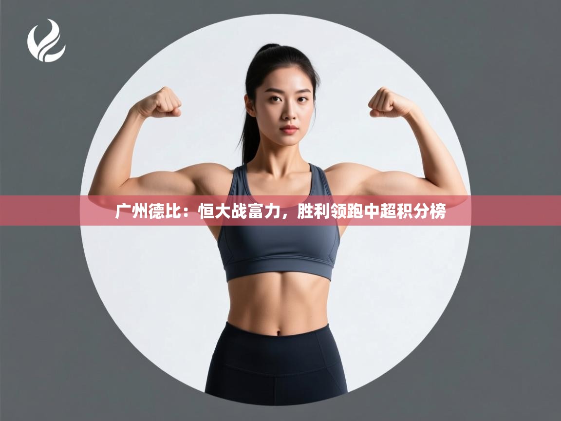 开云邀请码-广州德比:恒大战富力,胜利领跑中超积分榜  第4张