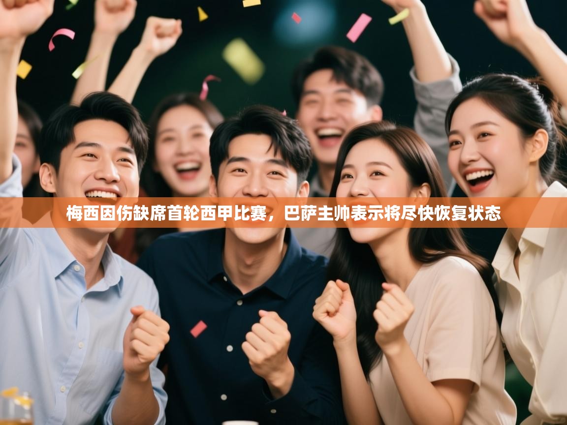 开云官网-梅西因伤缺席首轮西甲比赛,巴萨主帅表示将尽快恢复状态  第2张