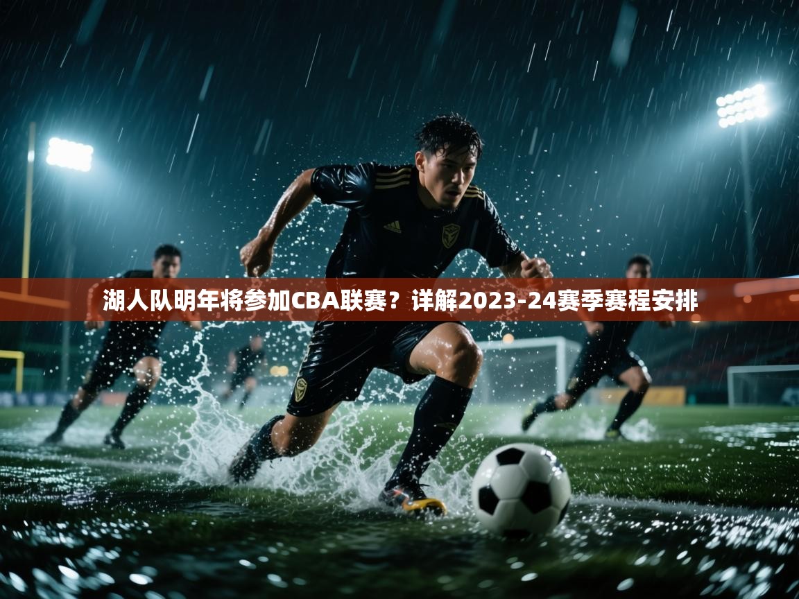 开云体育在线登入-湖人队明年将参加CBA联赛?详解2023-24赛季赛程安排  第1张