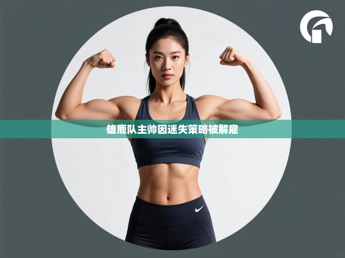 开云体育入口-雄鹿队主帅因迷失策略被解雇  第1张