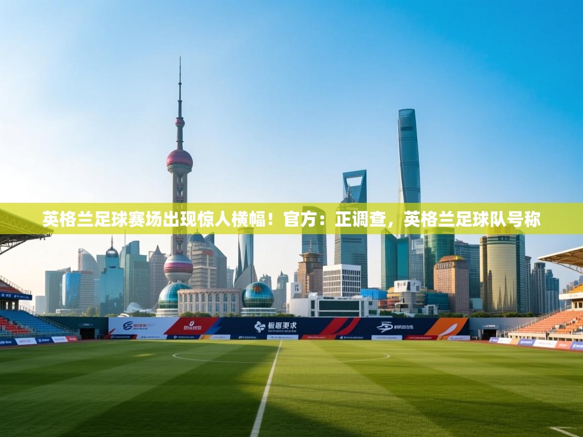 开云体育app在线-英格兰足球赛场出现惊人横幅！官方：正调查，英格兰足球队号称  第4张