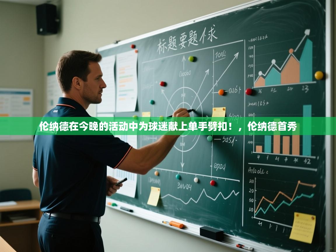 开云体育安卓APK下载-伦纳德在今晚的活动中为球迷献上单手劈扣！，伦纳德首秀  第1张