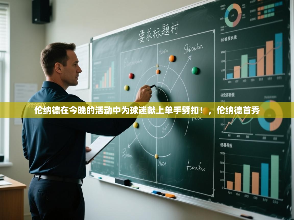 开云体育安卓APK下载-伦纳德在今晚的活动中为球迷献上单手劈扣！，伦纳德首秀  第3张