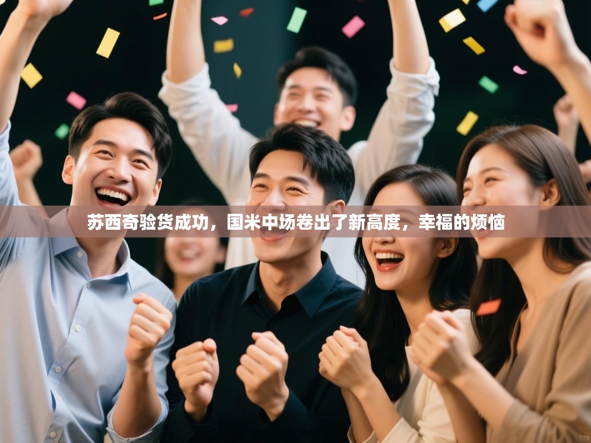 开云体育app投诉-苏西奇验货成功,国米中场卷出了新高度,幸福的烦恼 第3张