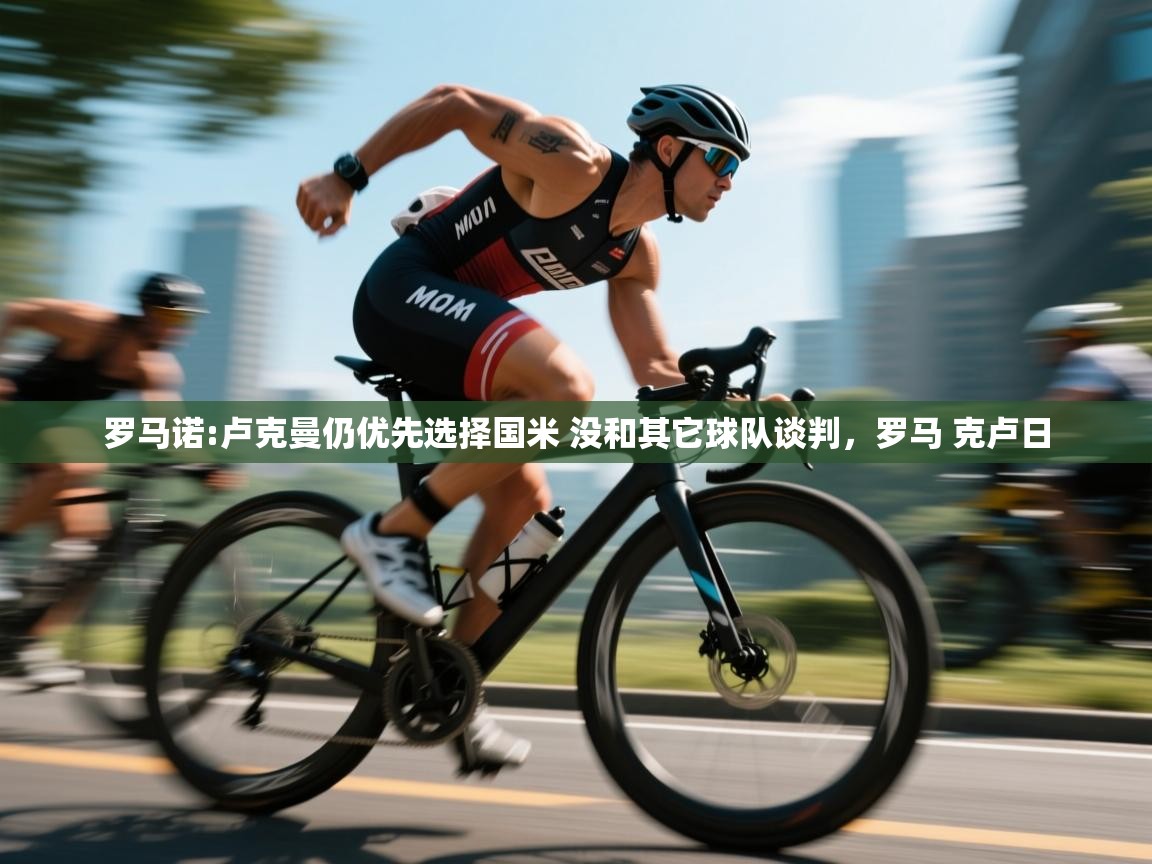 开云体育app官网下载地址-罗马诺:卢克曼仍优先选择国米 没和其它球队谈判，罗马 克卢日  第4张