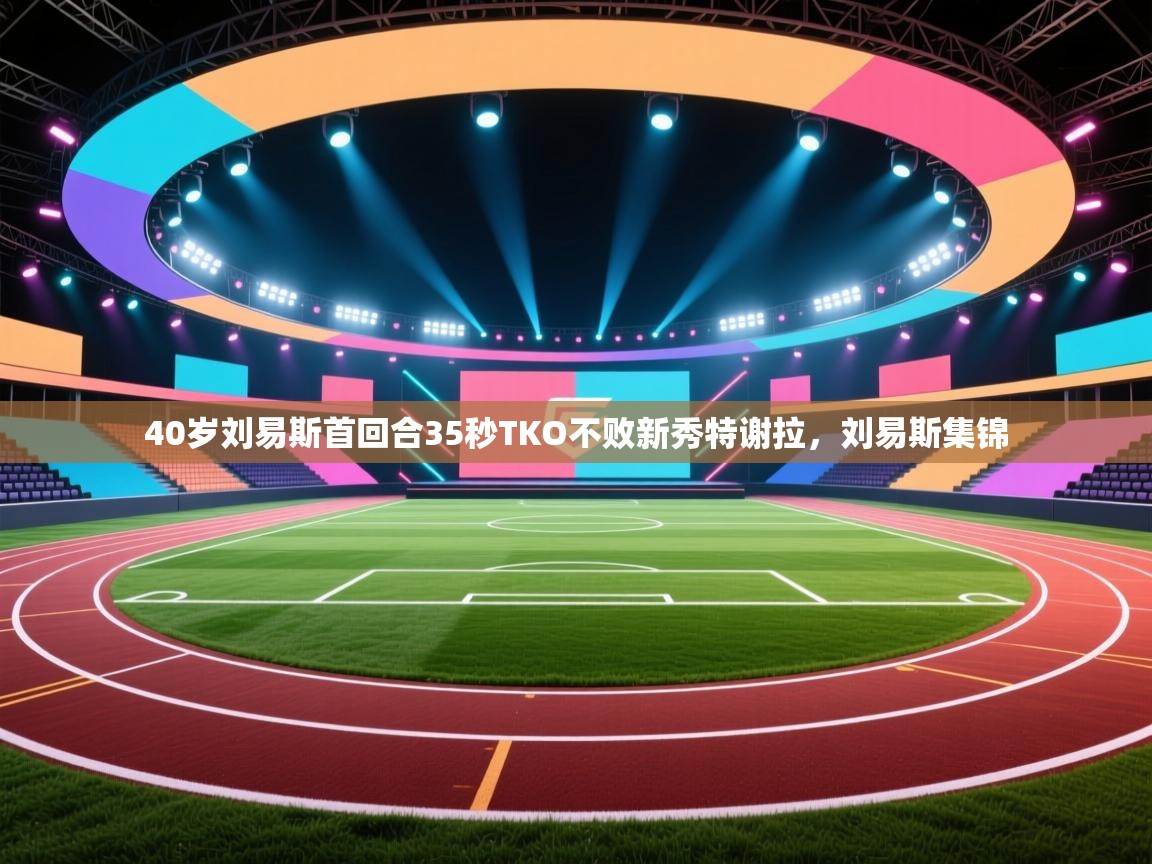 开云体育VIP权益说明-40岁刘易斯首回合35秒TKO不败新秀特谢拉,刘易斯集锦 第3张