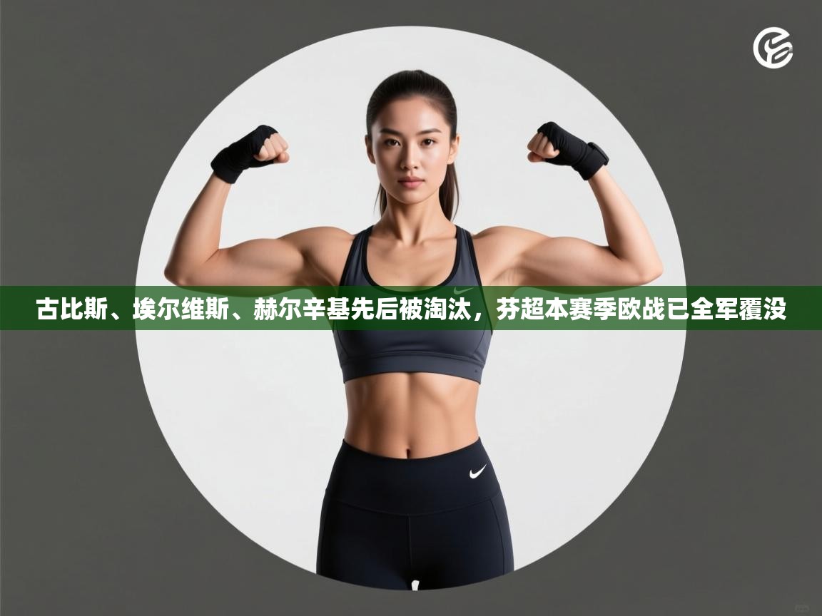 开云体育入口平台-古比斯、埃尔维斯、赫尔辛基先后被淘汰,芬超本赛季欧战已全军覆没 第4张