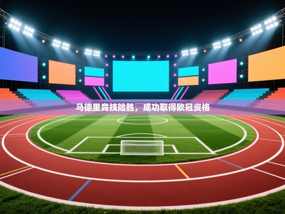 开云体育视频直播低延迟-马德里竞技险胜，成功取得欧冠资格  第3张