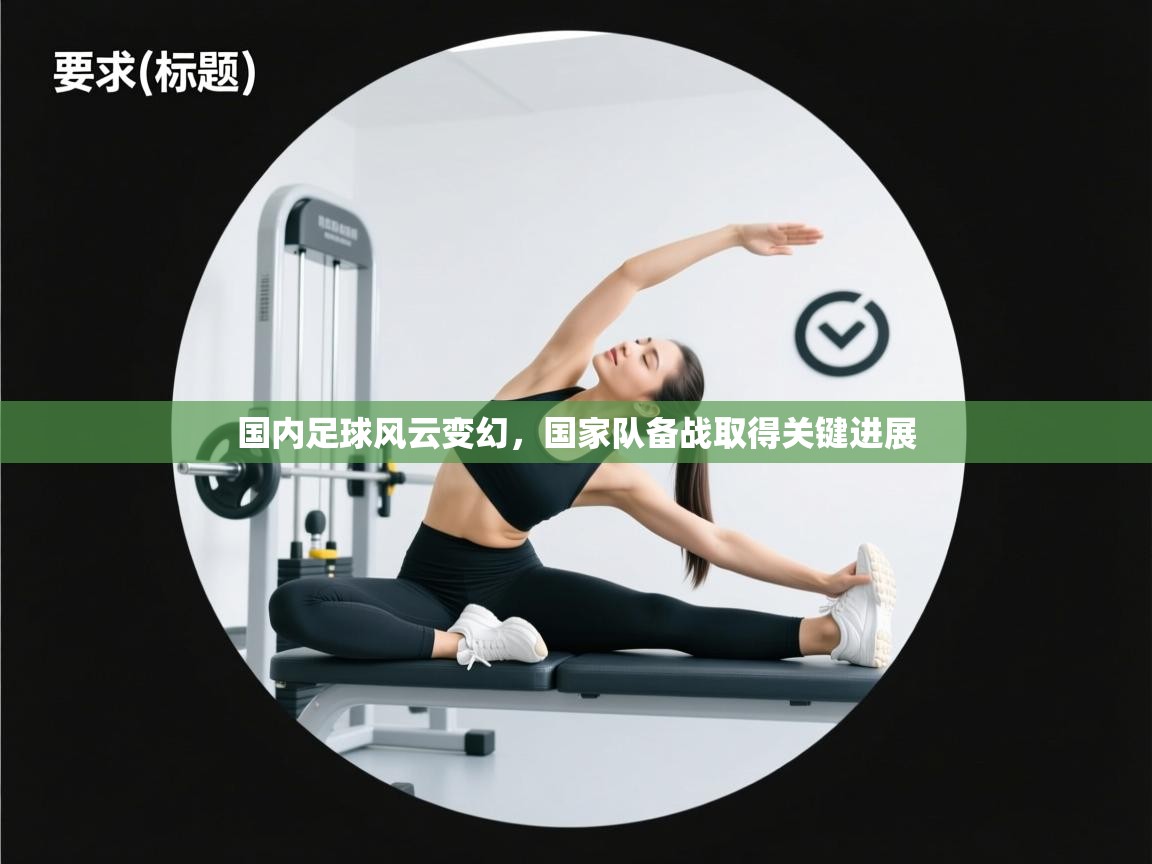 开云体育app评价-国内足球风云变幻,国家队备战取得关键进展 第4张