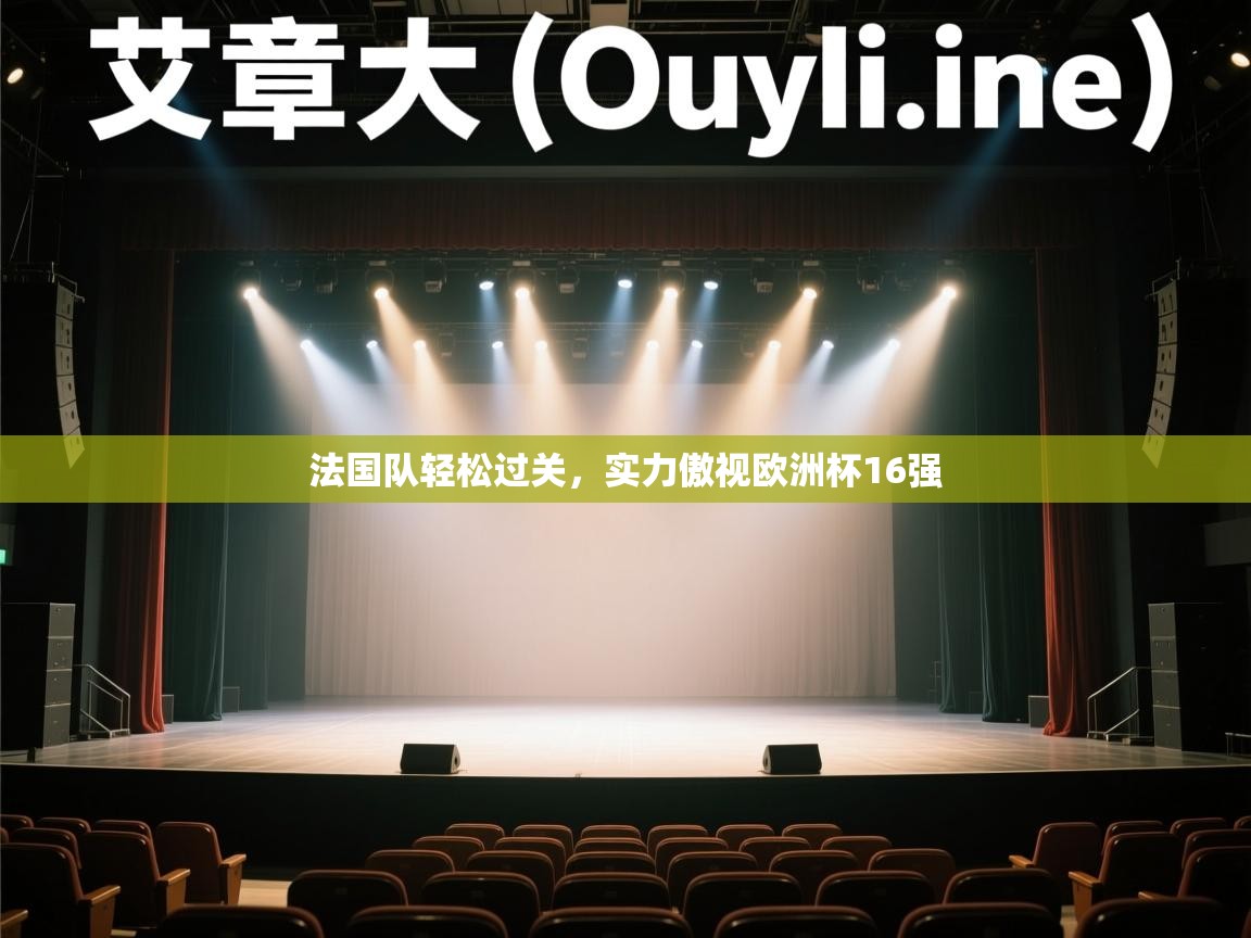 开云体育在线下载-法国队轻松过关，实力傲视欧洲杯16强  第1张