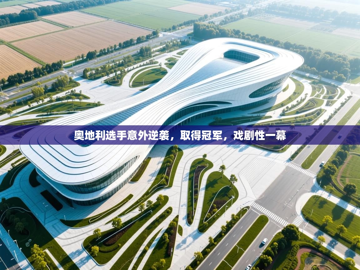 开云体育直播平台-奥地利选手意外逆袭，取得冠军，戏剧性一幕