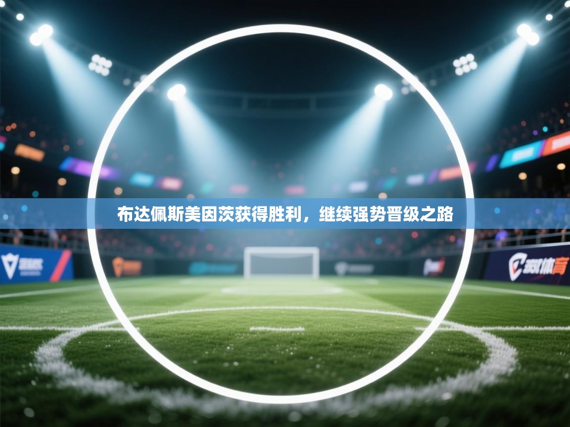 开云下载-布达佩斯美因茨获得胜利，继续强势晋级之路  第2张
