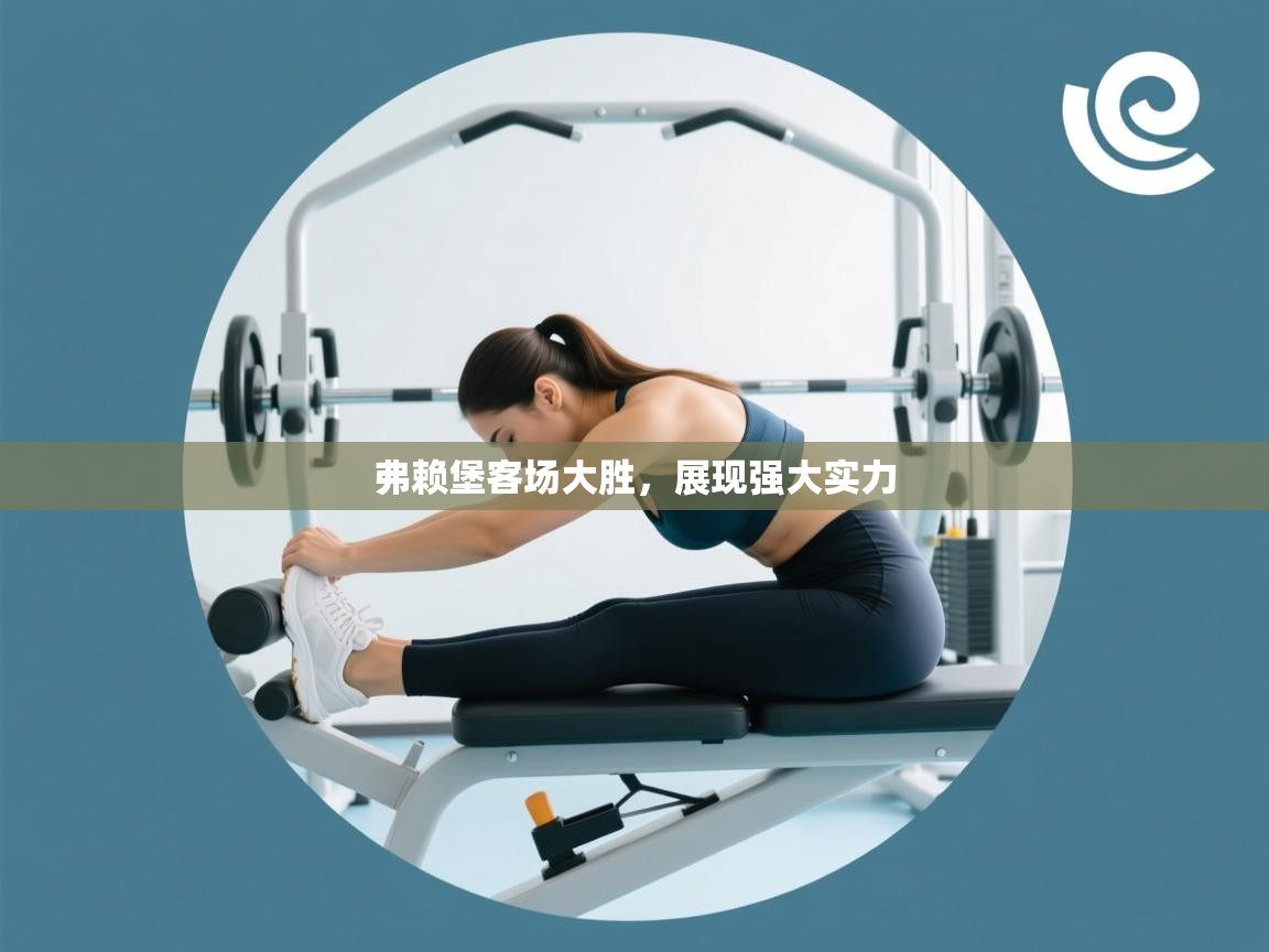 开云入口-弗赖堡客场大胜，展现强大实力