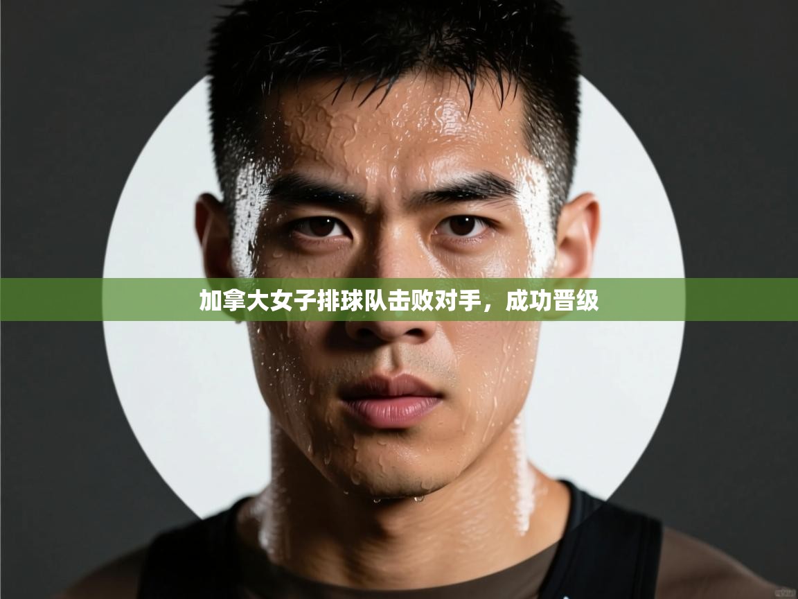 开云体育app投诉-加拿大女子排球队击败对手，成功晋级  第2张