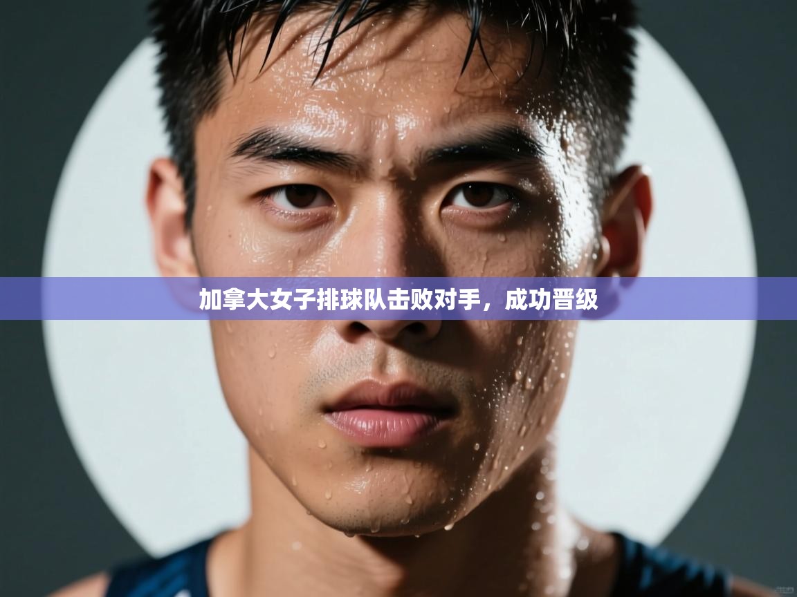 开云体育app投诉-加拿大女子排球队击败对手，成功晋级  第4张