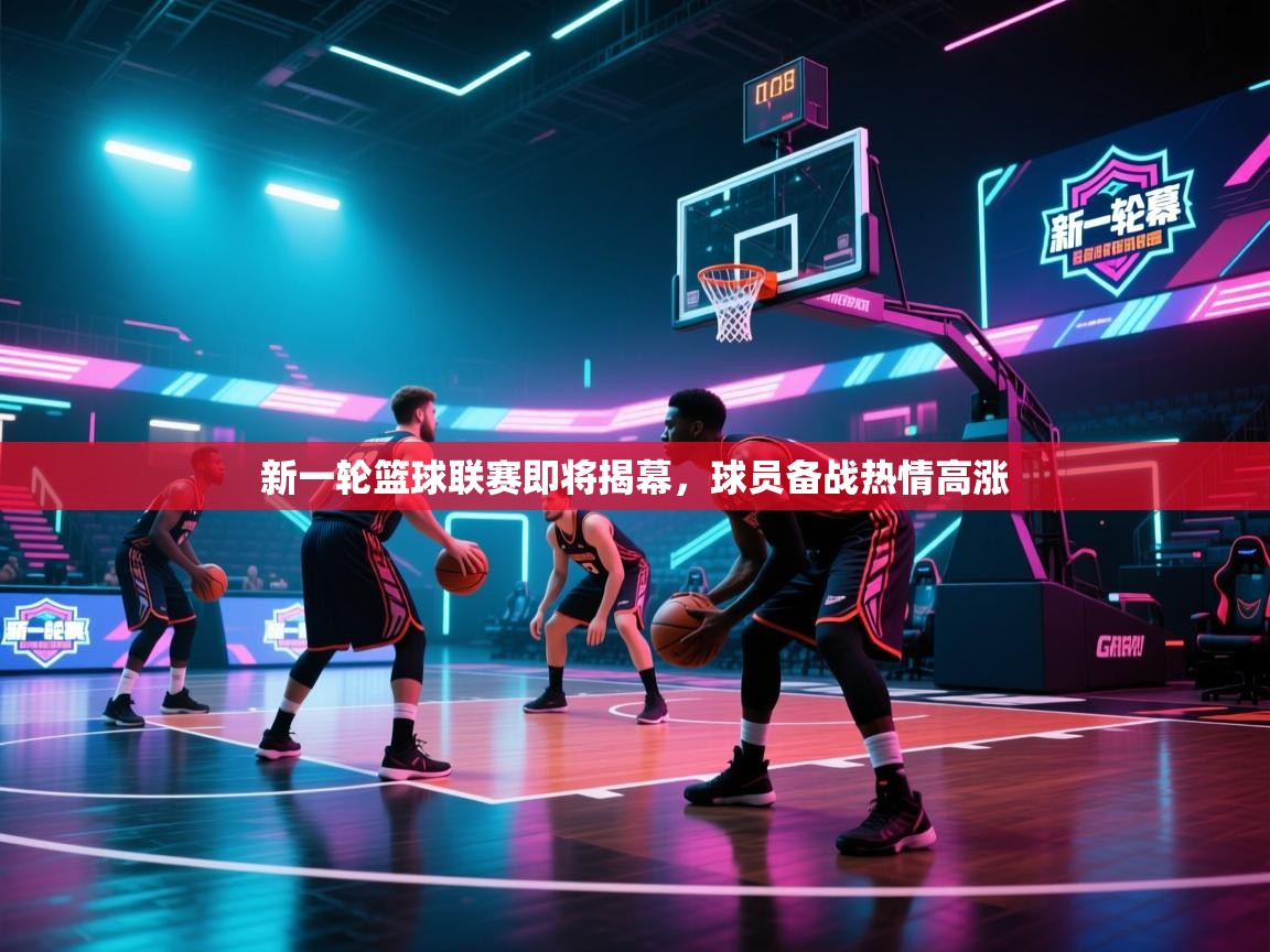 -新一轮篮球联赛即将揭幕，球员备战热情高涨  第3张