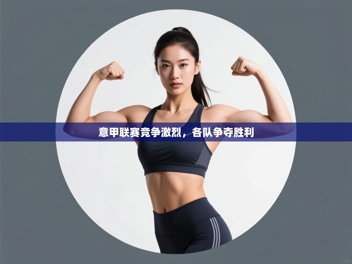 开云体育绑定手机指南-意甲联赛竞争激烈，各队争夺胜利  第2张