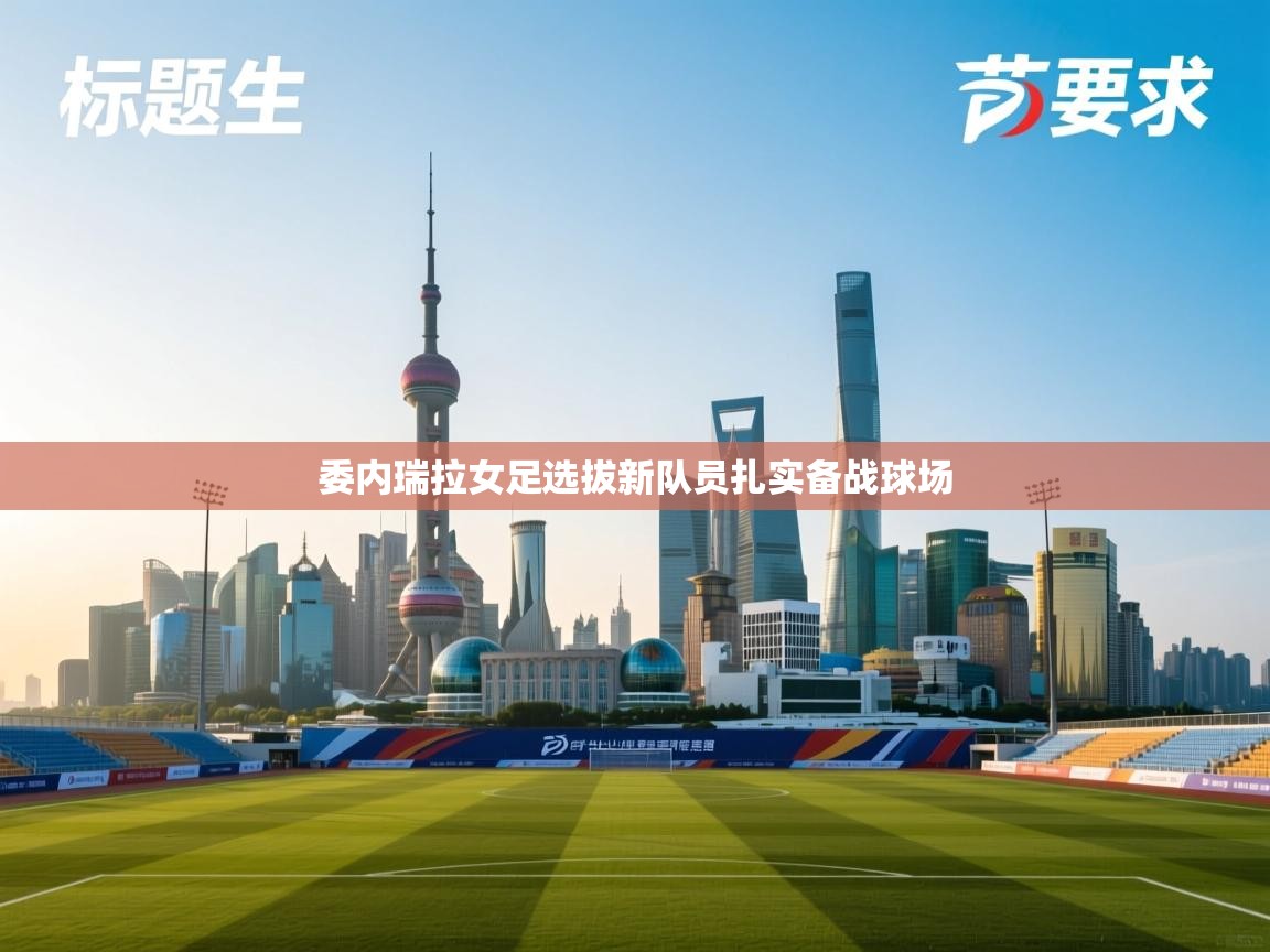 开云体育在线登入-委内瑞拉女足选拔新队员扎实备战球场  第2张