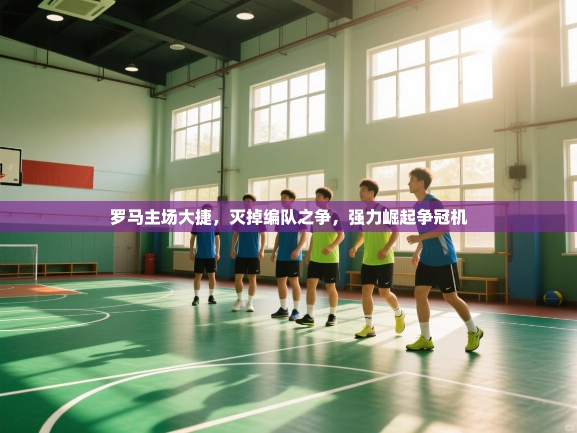 开云体育在线入口-罗马主场大捷，灭掉编队之争，强力崛起争冠机  第4张