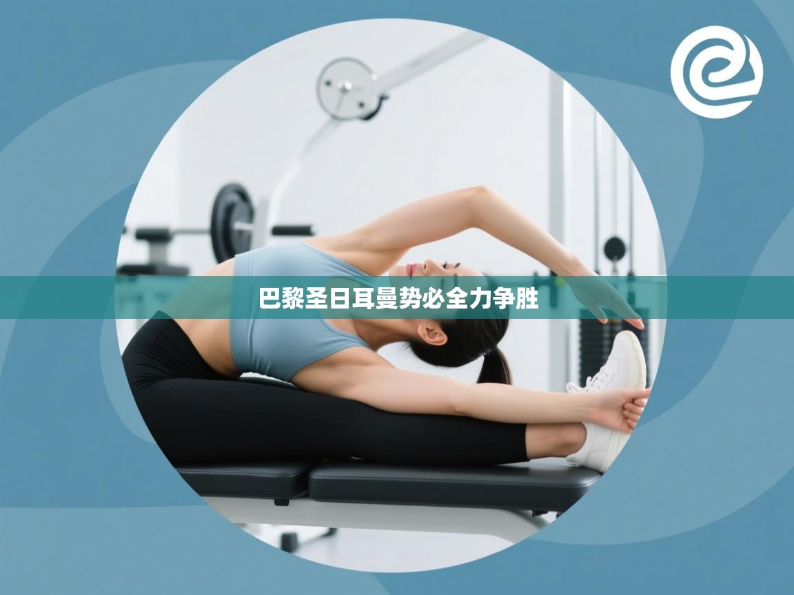 云开体育app官网登录入口-巴黎圣日耳曼势必全力争胜  第2张