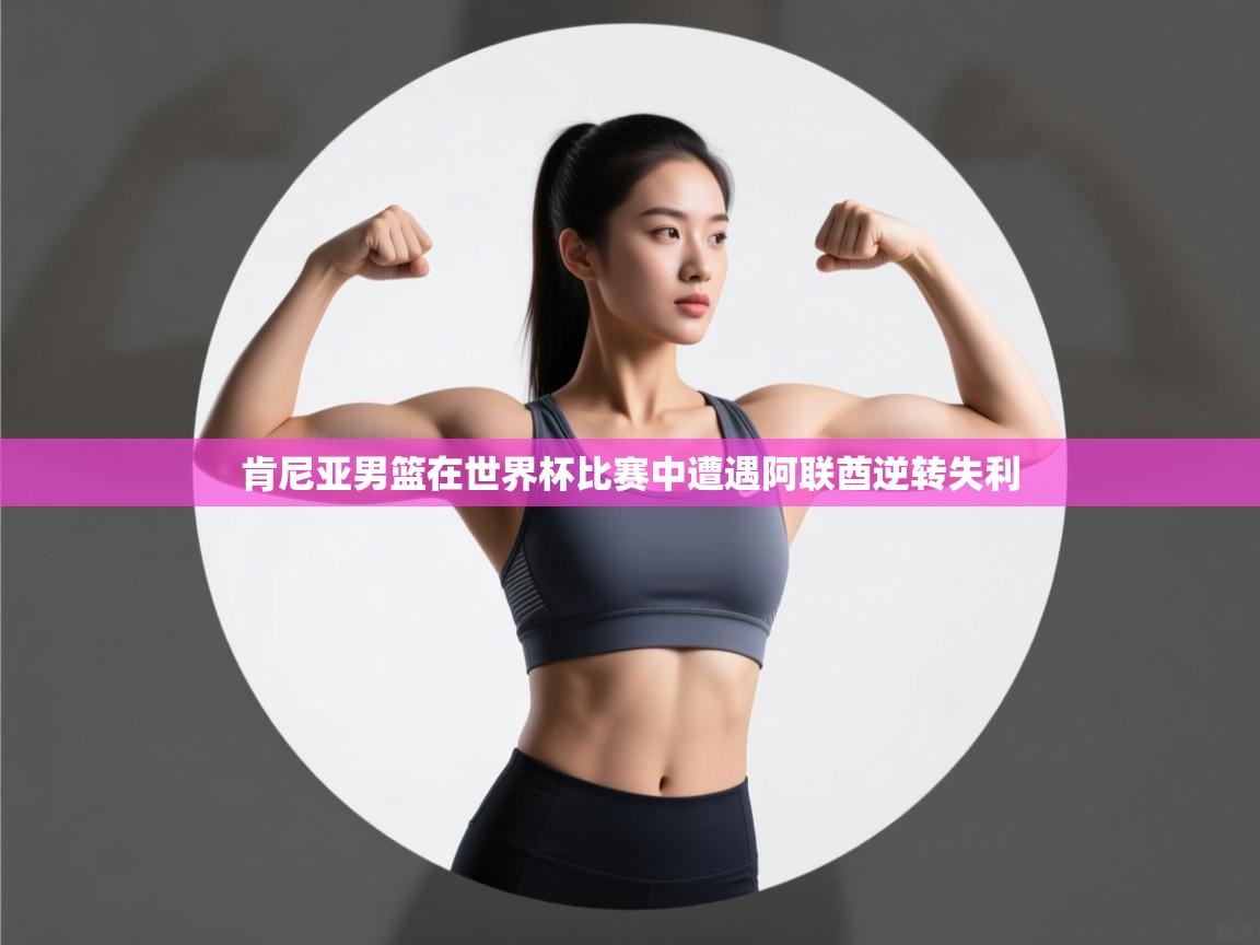 开运体育-肯尼亚男篮在世界杯比赛中遭遇阿联酋逆转失利  第1张