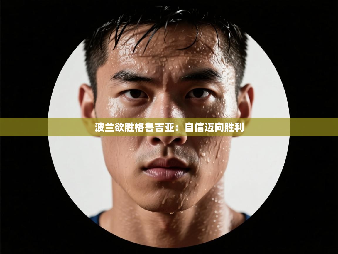 开云体育直播-波兰欲胜格鲁吉亚：自信迈向胜利  第3张